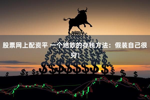 股票网上配资平 一个绝妙的存钱方法：假装自己很穷！