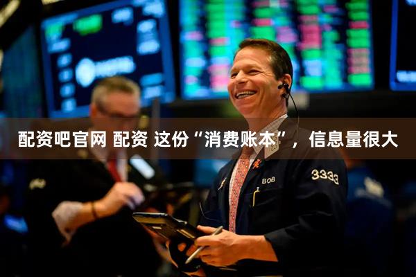配资吧官网 配资 这份“消费账本”，信息量很大